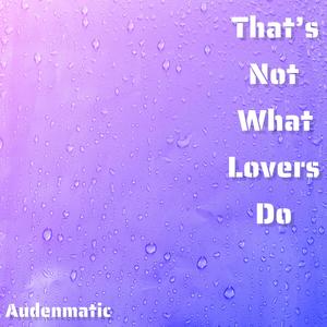 That's Not What Lovers Do (Explicit)