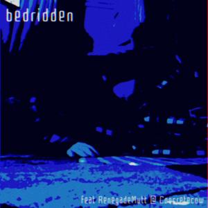 bedridden (feat. RenegadeMutt & Concretecow) (Explicit)