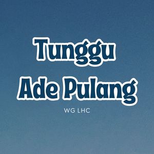 Tunggu Ade Pulang