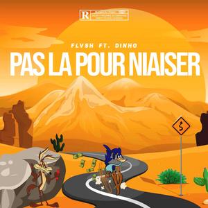 Pas La Pour Niaiser(feat. Dinho)