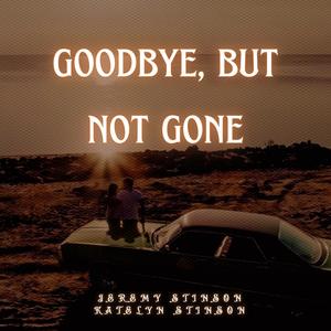 Goodbye, But Not Gone (feat. Katelyn Stinson)