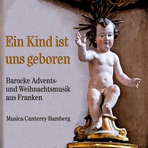 Ein Kind ist uns geboren (Barocke Advents- und Weihnachtsmusik aus Franken)