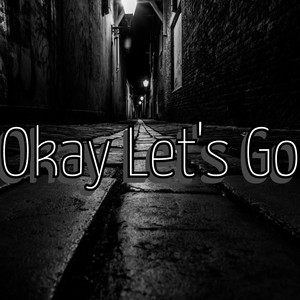 Okay Let's Go