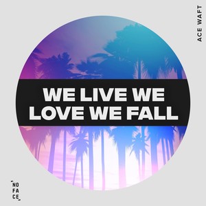 We Live We Love We Fall