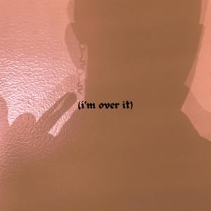 i'm over it (Explicit)