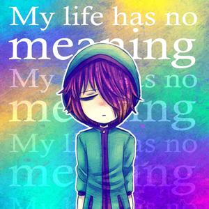 My Life Has No Meaning