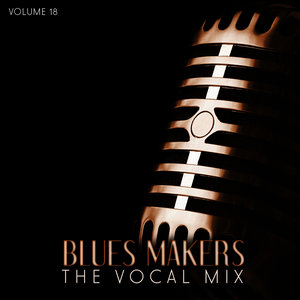 Blues Makers: The Vocal Mix, Vol. 18