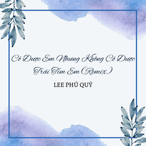 Có Được Em Nhưng Không Có Được Trái Tim Em (Remix)