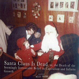 Santa Claus Is Dead, or, the Death of the Seemingly Irrevocable Belief in Capitalism and Infinite Growth