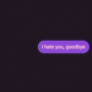 hate you, goodbye