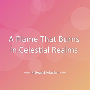 Edward Martin - A Flame That Burns in Celestial Realms