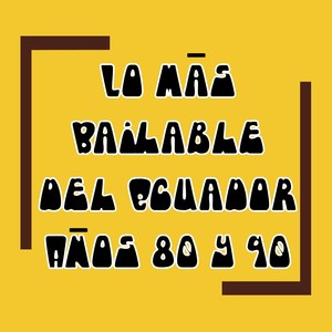 Lo más Bailable del Ecuador Años 80 y 90