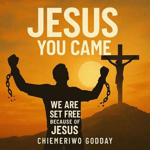 Jesus You Came