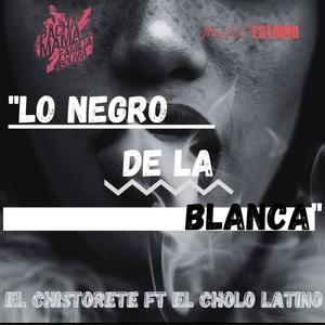 Lo Negro De La Blanca (feat. El Chistorete & El Cholo Latino)