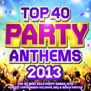 Top 40 Party Anthems 2013 - The 40 Best 2013 Party Dance Hits - Perfect for Summer Holidays, BBQ & Beach Parties (Deluxe Version)