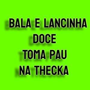 Bala, Lancinha Doce, Toma Pau na Thecka (Explicit)