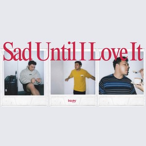 Sad Until I Love It (Explicit)