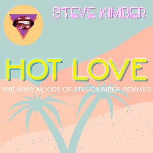 Hot Love (The Many Moods Of Steve Kimber) The Remixes