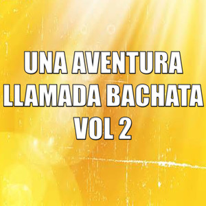 Una Aventura Llamada Bachata Vol 2