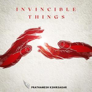Invincible Things(feat. Prathamesh Kshirsagar)