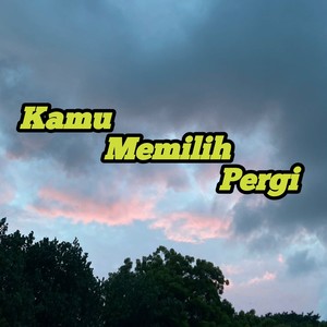 Kamu Memilih Pergi
