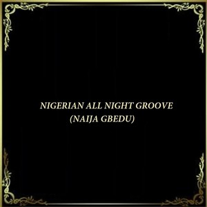 Nigerian All Night Groove (Naija Gbedu)