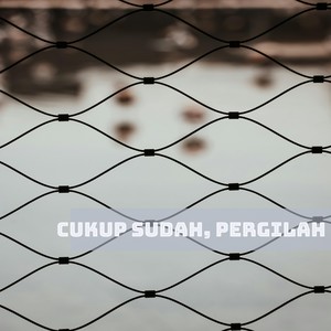 Cukup sudah, pergilah