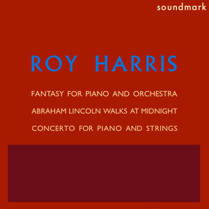 Roy Harris: Abraham Lincoln Walks at Midnight, Fantasy for Piano and Orchestra, Concerto for Piano and Strings