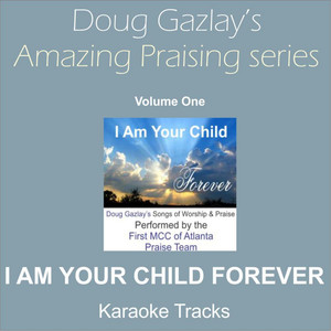 Doug Gazlay's Amazing Praising Series, Vol. One (I Am Your Child Forever) [Karaoke Tracks]