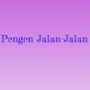 Pengen Jalan Jalan