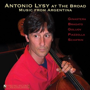 Cello Recital: Lysy, Antonio - GINASTERA, A. / BRAGATO, J. / GOLIJOV, O. / PIAZZOLLA, A. (Antonio Lysy at the Broad: Music from Argentina)