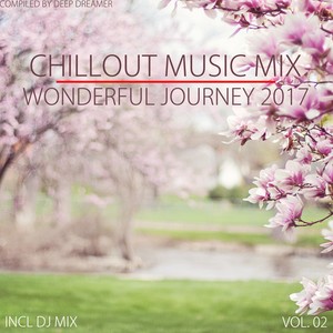 Chillout Music Mix - Wonderful Journey 2017, Vol. 02 (Mixed By Deep Dreamer)