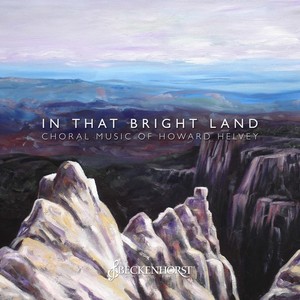 In That Bright Land: Choral Music of Howard Helvey