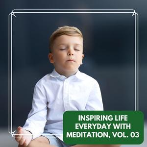 Inspiring Life Everyday With Meditation, Vol. 03