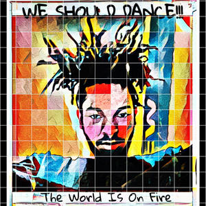 We Should Dance, The World Is On Fire (Explicit)