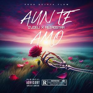 AUN TE AMO (feat. DAVID JOELI & RETROSTAR) [Explicit]