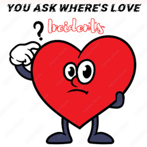 You Ask Where's Love?