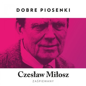 Czesław Miłosz Zaśpiewany (Dobre Piosenki)