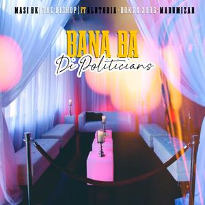 Bana Badi Politicians(feat. Masi BK, Alutoria & Dokta Zorg)
