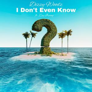 I Don't Even Know (feat. Zay Irving)