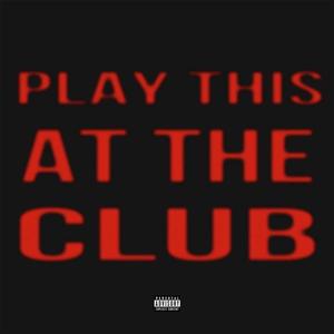 PLAY THIS AT THE CLUB (Explicit)