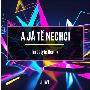 A Já Tě Nechci (Hardstyle Remix)