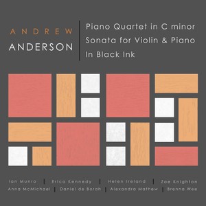 Andrew Anderson: Piano Quartet in C Minor / Sonata for Violin & Piano / In Black Ink