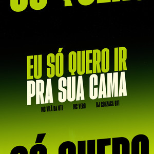 EU SÓ QUERO IR PRA SUA CAMA