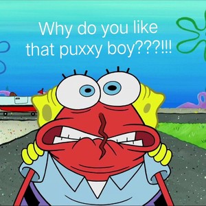 Why do you like that puxxy boy?