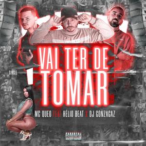 Vai Ter de Tomar (feat. Helio Beat & Mc Queo) [Explicit]