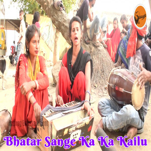 Bhatar Sange Ka Ka Kailu