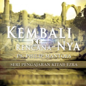 Seri Pengajaran Kitab Ezra: Kembali Ke Rencana-Nya