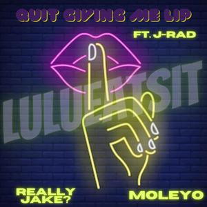 Quit Giving Me Lip (feat. ReallyJake?, Moleyo & J-Rad) (Explicit)