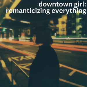 downtown girl: romanticising everything